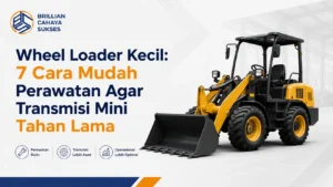 Wheel Loader Kecil: 7 Cara Mudah Perawatan Agar Transmisi Mini Tahan Lama