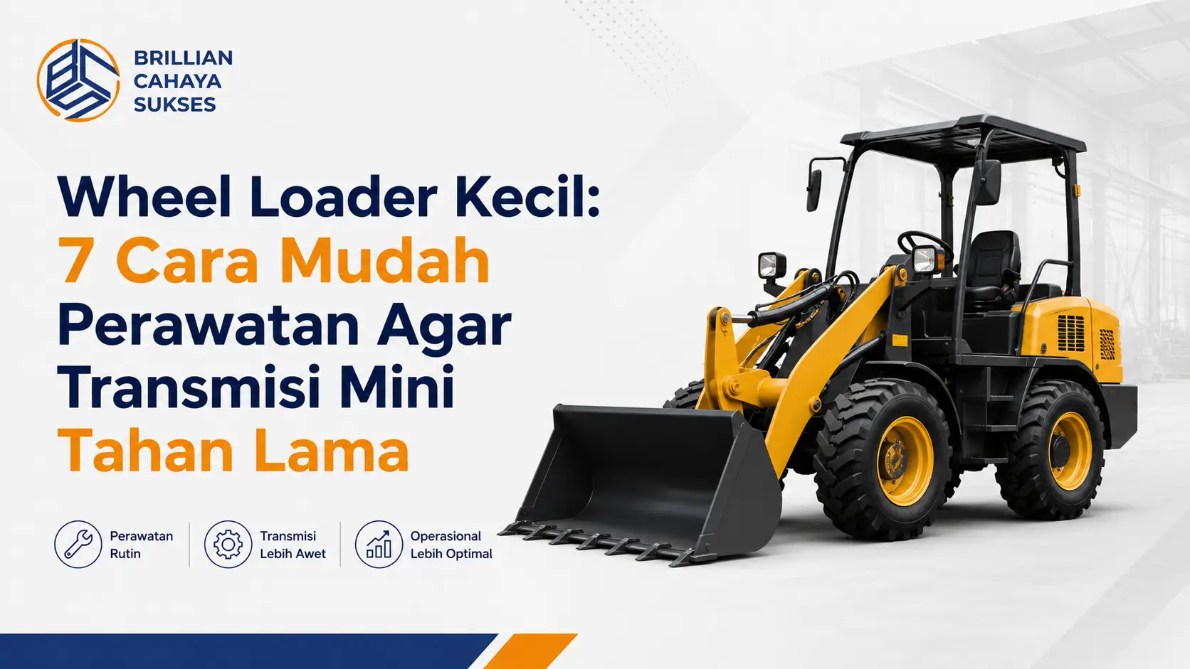 Wheel Loader Kecil: 7 Cara Mudah Perawatan Agar Transmisi Mini Tahan Lama