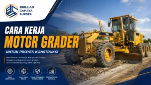 Cara kerja motor grader untuk proyek konstruksi jalan dengan alat berat modern dari Brillian Cahaya Sukses