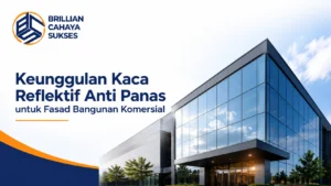 Keunggulan kaca reflektif anti panas untuk fasad bangunan komersial dengan logo Brilian Cahaya Sukses dan tampilan gedung modern berbahan kaca reflektif