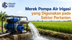 Rekomendasi merek pompa air irigasi Brillian Cahaya Sukses untuk pengairan lahan pertanian