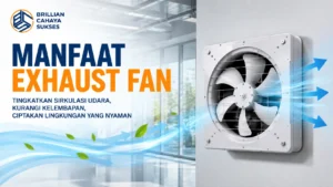Manfaat Exhaust Fan untuk meningkatkan sirkulasi udara, mengurangi kelembapan, dan menjaga kualitas udara di dalam ruangan.