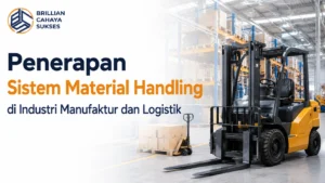 Penerapan Sistem Material Handling di industri manufaktur dan logistik menggunakan forklift untuk meningkatkan efisiensi operasional.